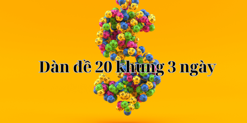 Hướng dẫn cách chơi dàn đề 20 khung 3 ngày giúp vào bờ an toàn