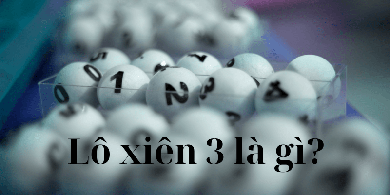 Lô xiên 3 là gì? Lô xiên 3 ăn bao nhiêu?
